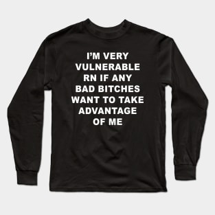 I'm Very Vulnerable Right Now Long Sleeve T-Shirt